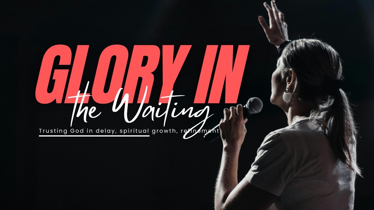 Glory in the Waiting / Trusting God in delay, spiritual growth,
