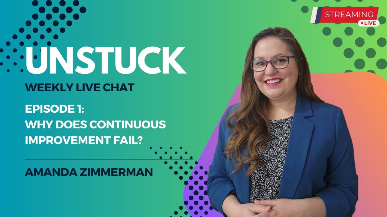 Unstuck Episode 1: Why does Continuous Improvement fail?