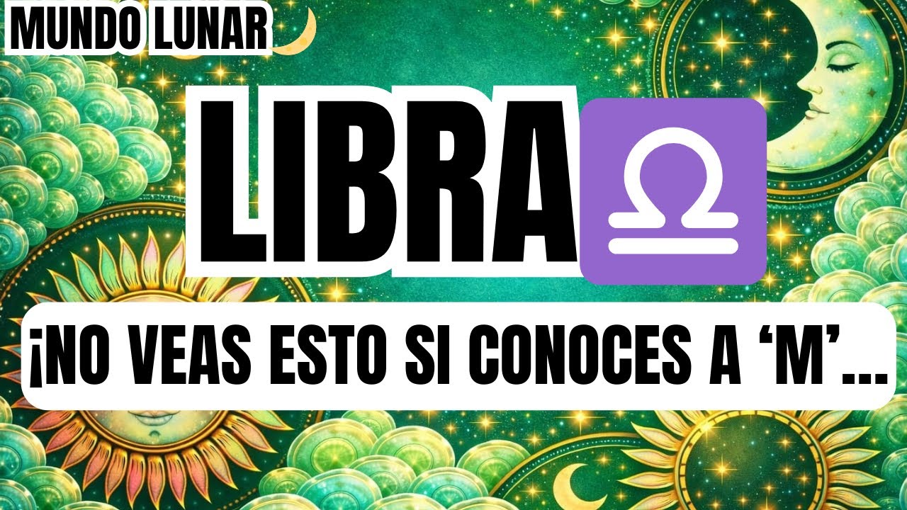 LIBRA♎HAY ALGUIEN DE TU ENTORNO CON LA LETRA “M” 😢💔 VA A PASAR ALGO CON EL… 😨 VOY A REVELARTE
