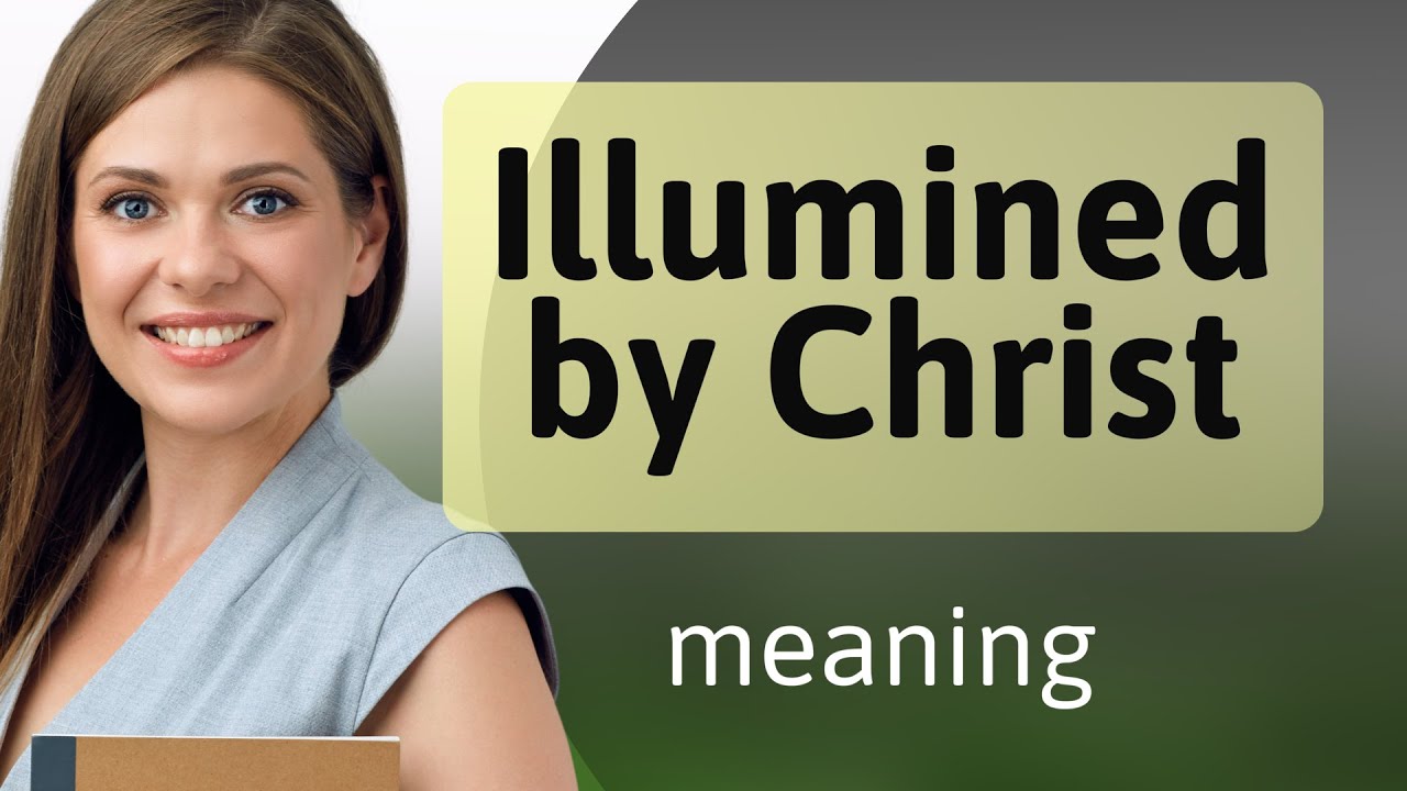 Illumined by Christ: Understanding Its Deep Meaning