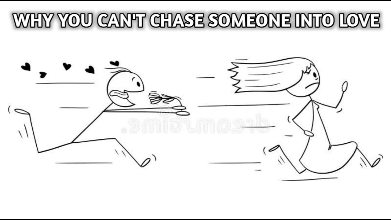 WHY YOU CAN'T CHASE SOMEONE INTO LOVING YOU.