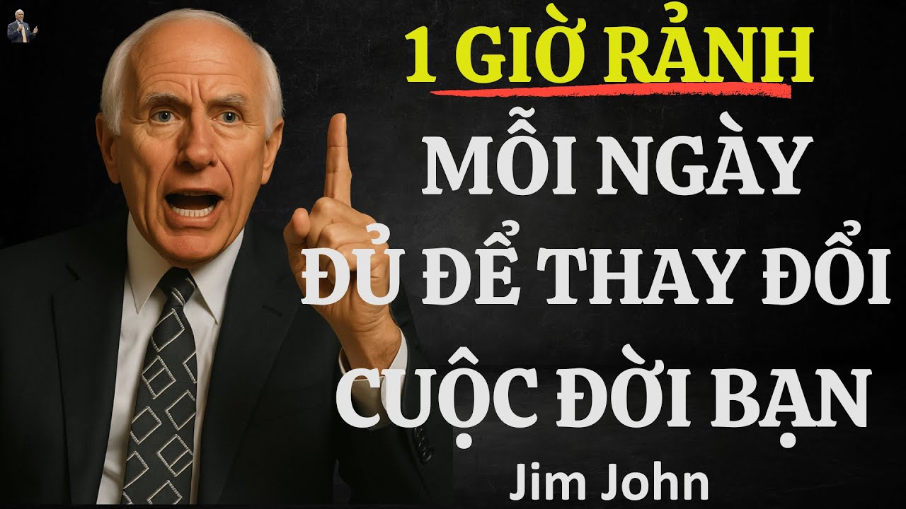 1 GIỜ RẢNH MỖI NGÀY – TẠO RA CUỘC ĐỜI MÀ BẠN LUÔN MONG MUỐN | ĐỘNG LỰC TỪ JIM ROHN