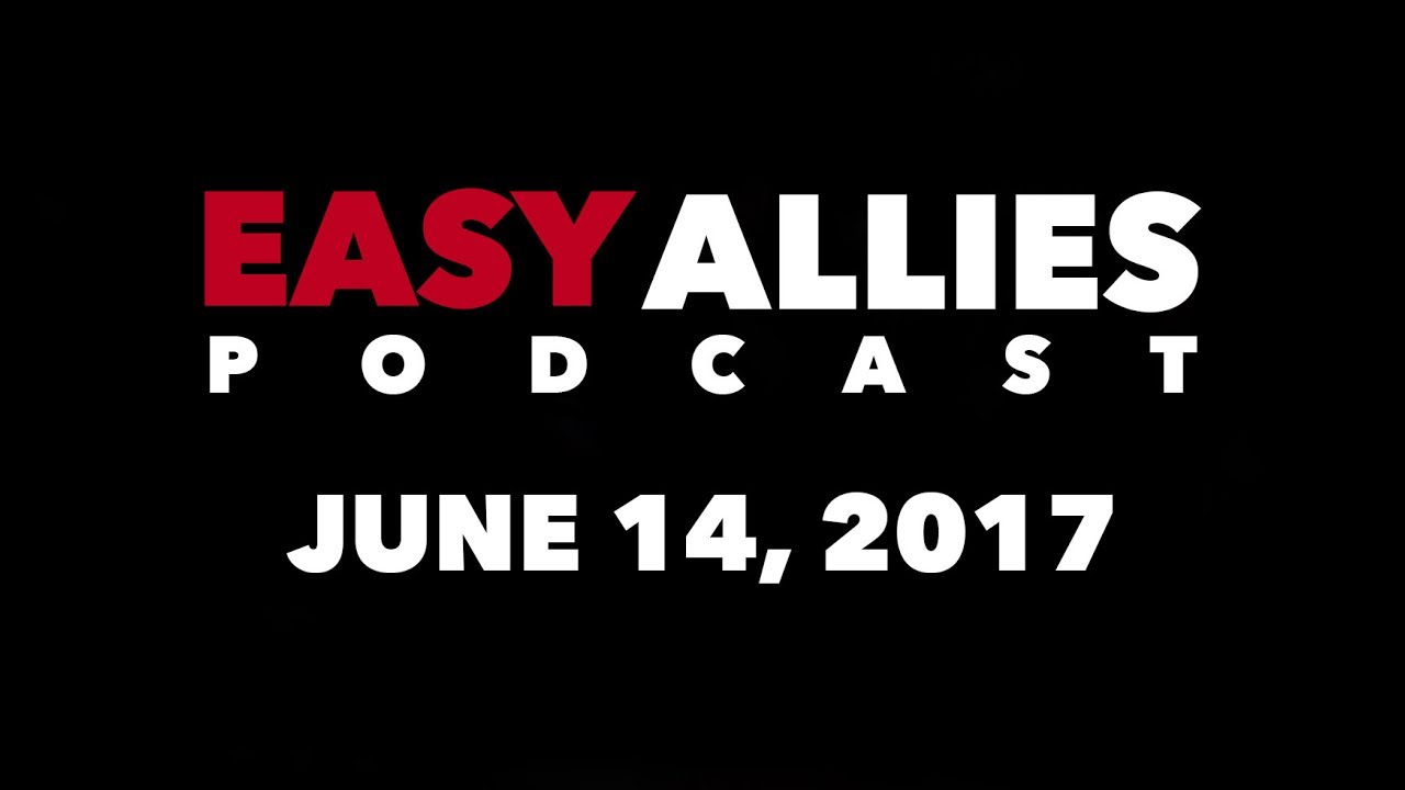 The Easy Allies Podcast #64 - June 14th 2017
