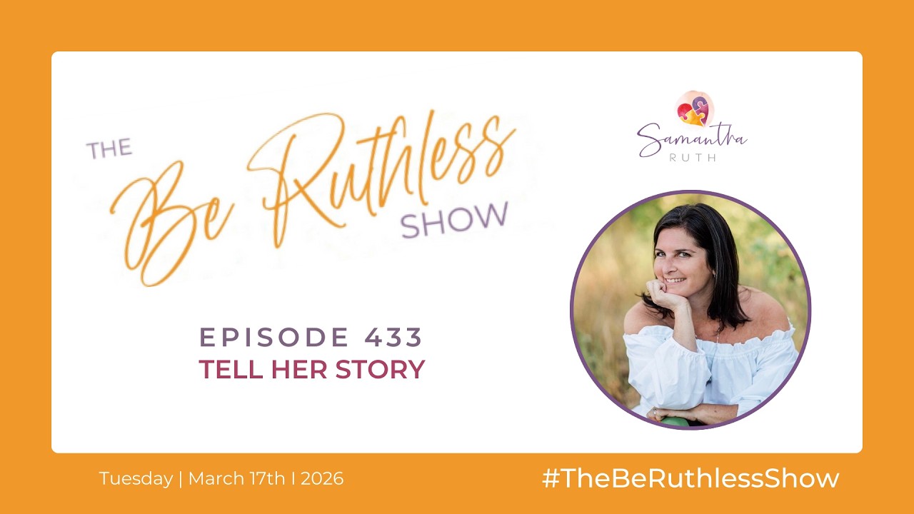 Tell Her Story | Episode 433 | The Be Ruthless Show
