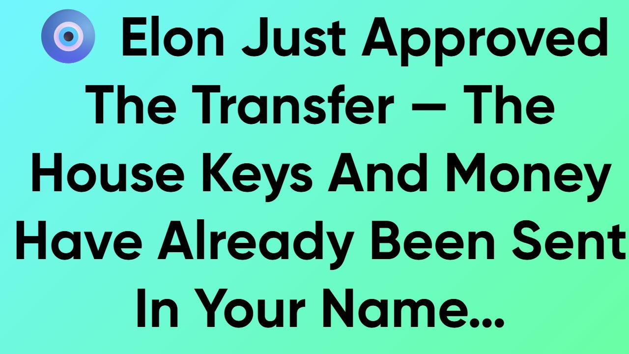 🧿 Elon Just Approved The Transfer — The House Keys And Money Have Already Been Sent In Your Name…