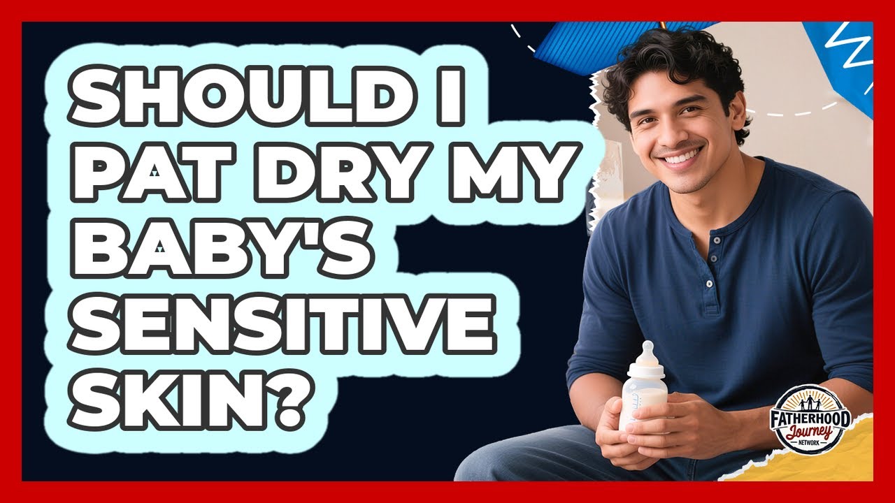 Should I Pat Dry My Baby's Sensitive Skin?
