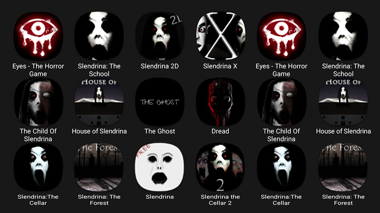 Eyes The Horror Game, Slendrina The School, Slendrina 2D, Slendrina X, The Child Of Slendrina....