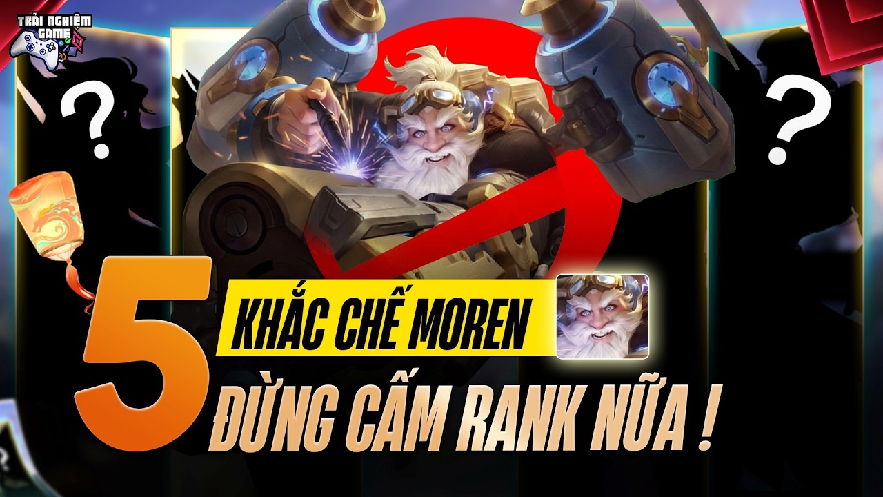 Đừng Cấm Nữa ! Top 5 Tướng Khắc Chế Moren Mùa S1 2026