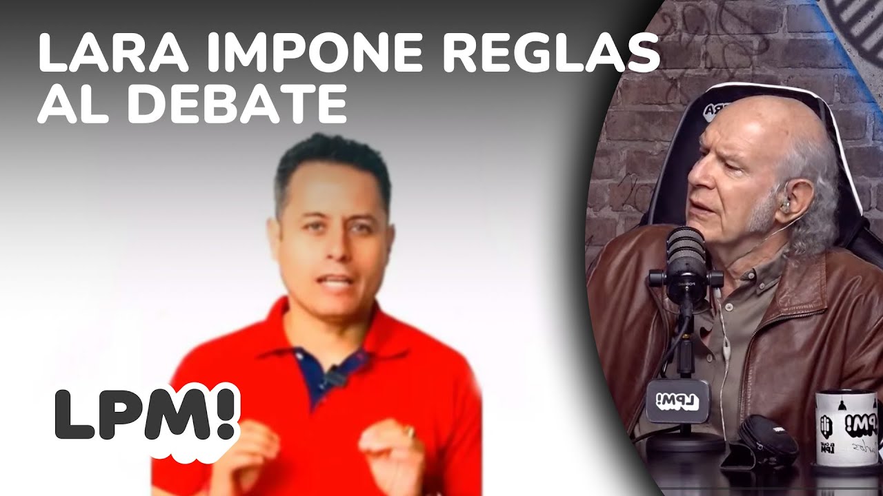 LARA PONE CONDICIONES A SU PARTICIPACIÓN EN EL DEBATE | LPM! | Carlos Valverde | Extendido
