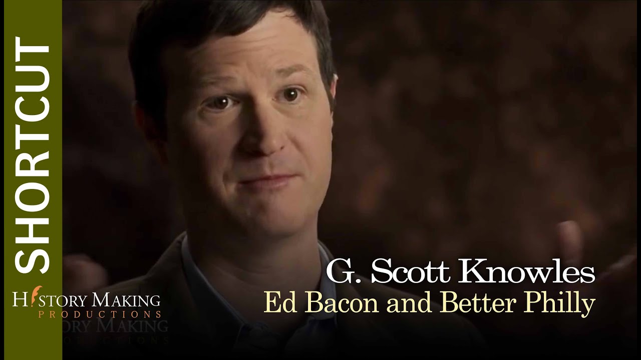 G. Scott Knowles on Ed Bacon and a Better Philadelphia
