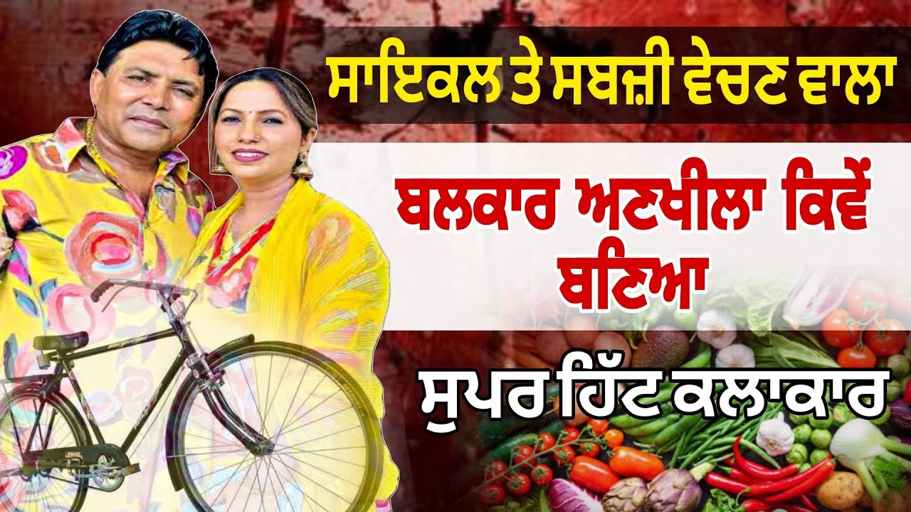 ਸਾਇਕਲ ਤੇ ਸਬਜ਼ੀ ਵੇਚਣ ਵਾਲਾ ਬਲ/ਕਾਰ ਅਣ/ਖੀਲਾ ਕਿਵੇਂ ਬਣਿਆ ਸੁਪਰ ਹਿੱਟ ਕਲਾਕਾਰ