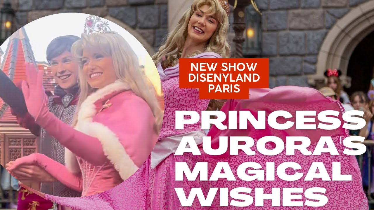 NEW SHOW Princess Aurora's Magical Wishes DISNEYLAND PARIS
