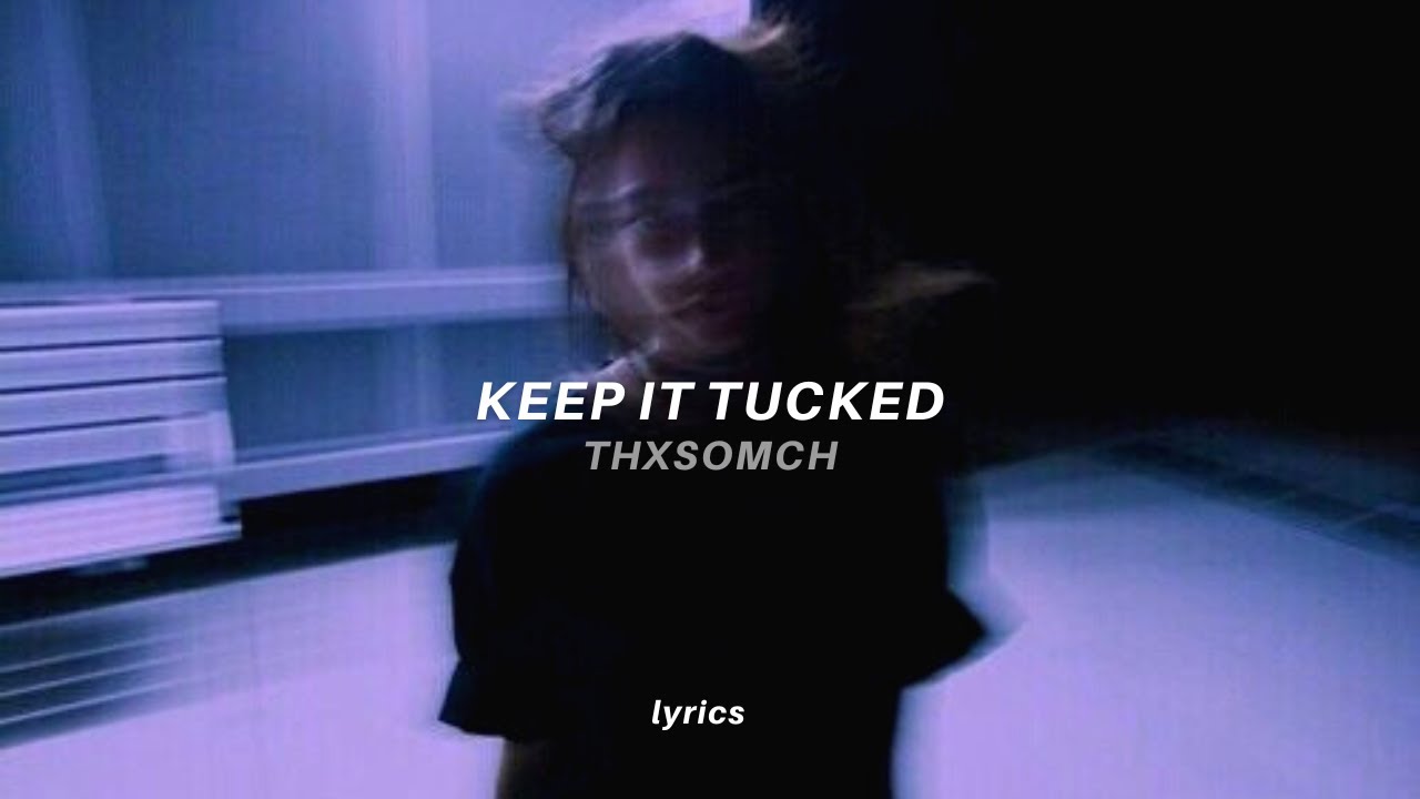 ThxSoMch - Keep It Tucked (Lyrics)