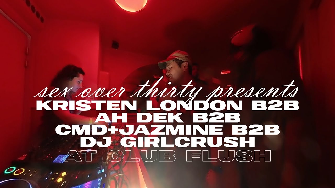 Sex Over Thirty at Club Flush (Kristen London b2b Ah Dek b2b CMD+Jazmine b2b DJ Girlcrush)