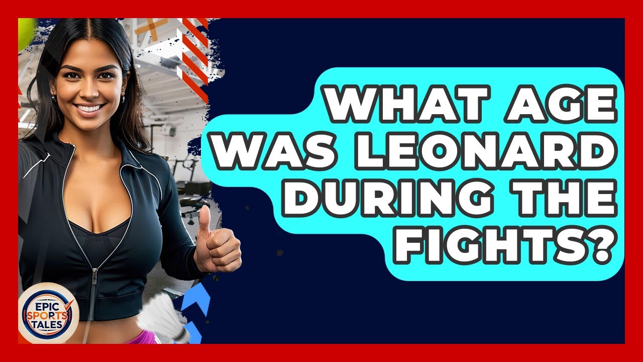What Age Was Leonard During The Fights? - Epic Sports Tales