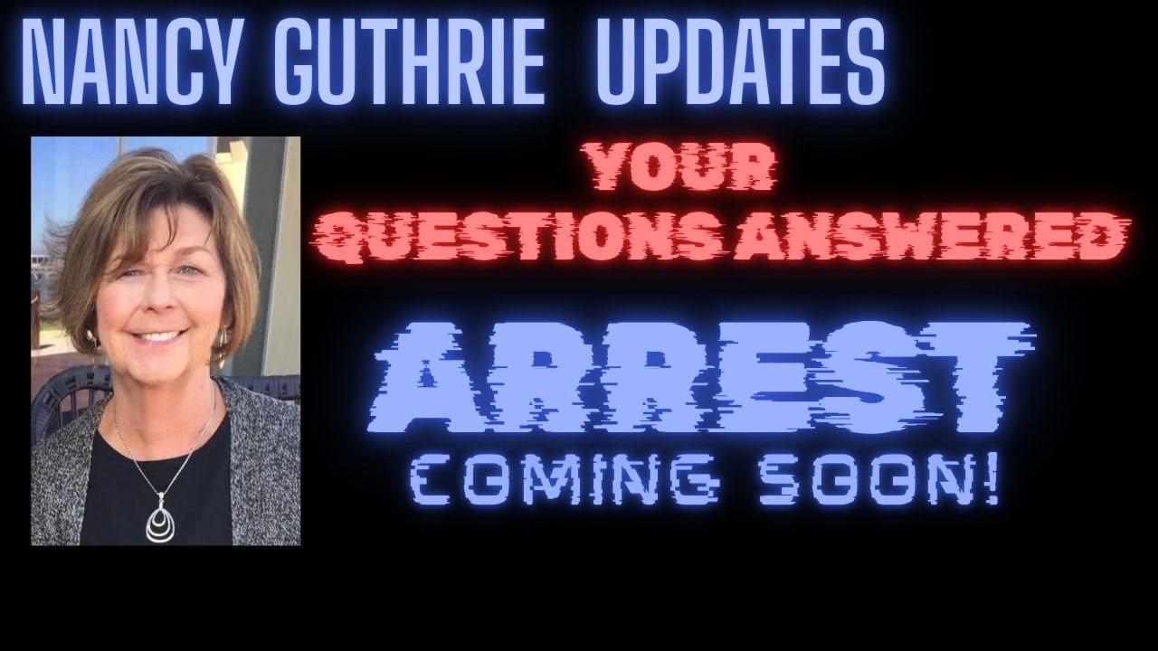 NANCY GUTHRIE UPDATES :  YOUR QUESTIONS ANSWERED  ~ ARREST COMING SOON !