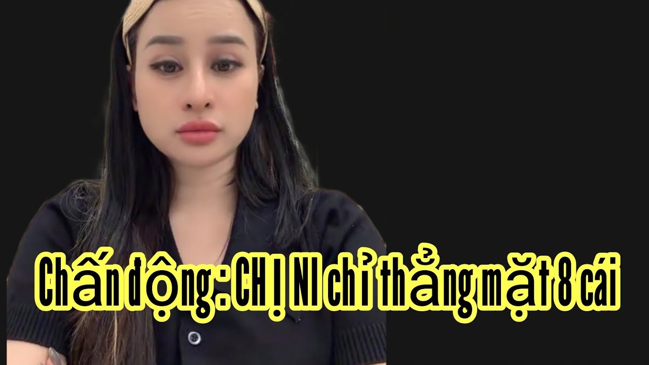 Chấn động : CHỊ NI chỉ thẳng mặt 8 cái . Bao phê