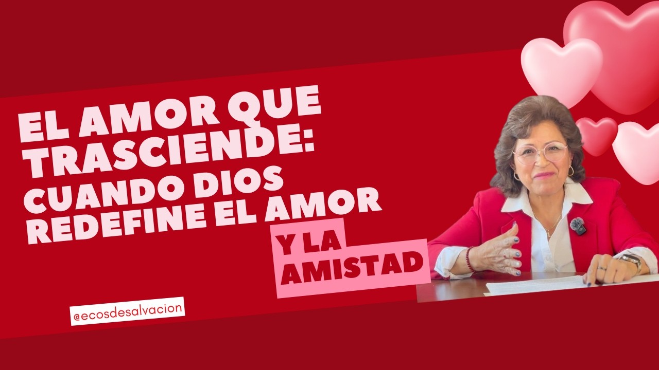 ECOS DE SALVACIÓN PROGRAMA 27 El amor que trasciende: cuando Dios redefine el amor y la amistad