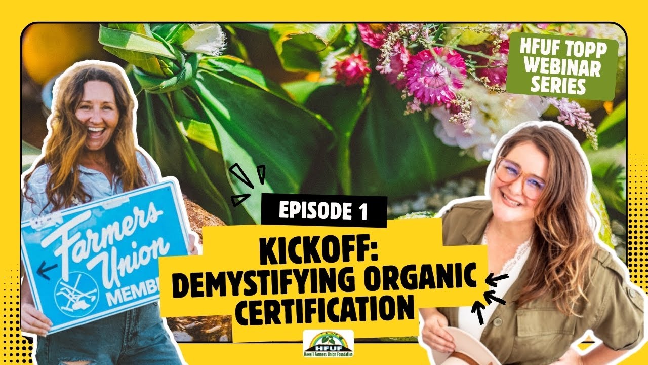 Hawai'i Farmers Union TOPP Webinar Series | Ep 1 Demystifying Organic Farm Certification in Hawai'i.