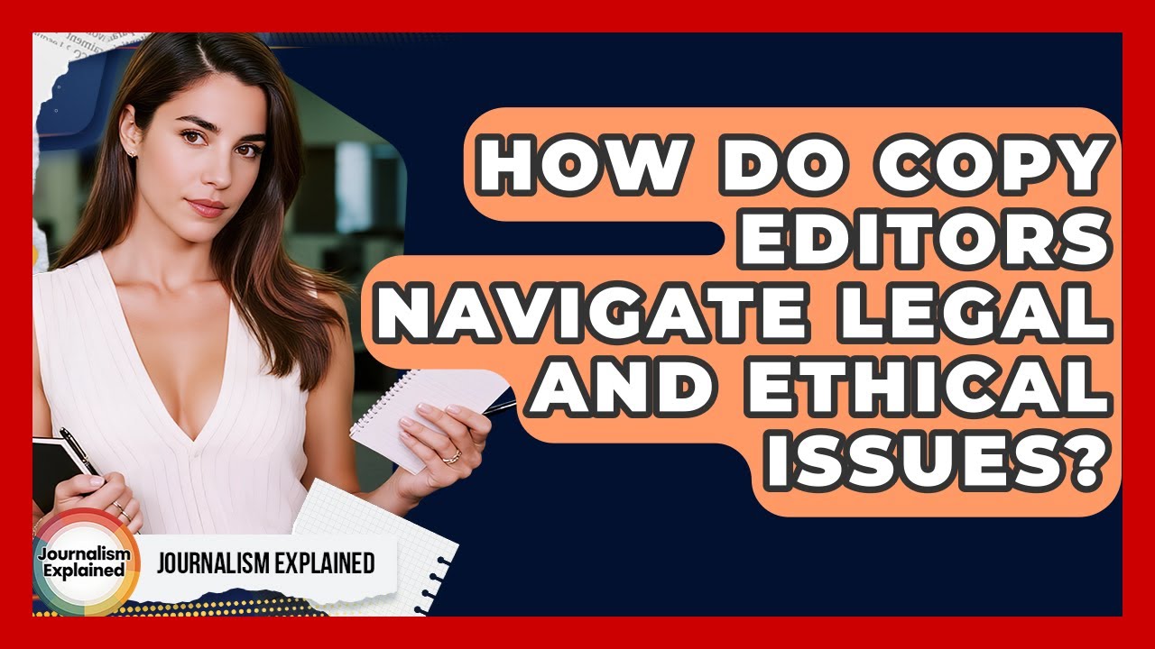 How Do Copy Editors Navigate Legal And Ethical Issues? - Journalism Explained