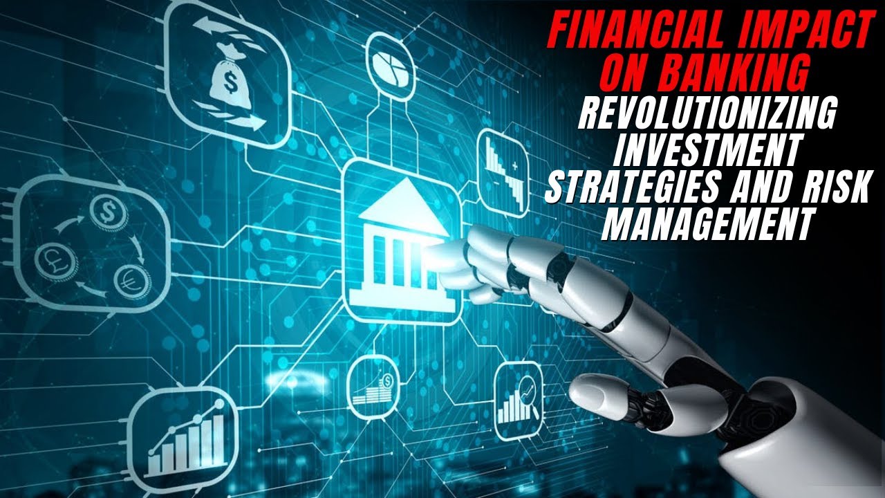 AI's Financial Impact on Banking by Revolutionizing Investment Strategies and Risk Management