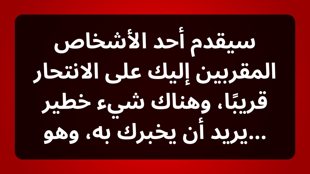 سينهي شخص قريب منك حياته قريبًا وهناك شيء خطير يريد أن يخبرك به، وهو...رسالة من الملائكة
