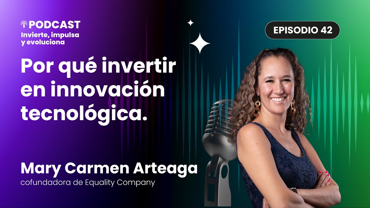 Por qué invertir en innovación tecnológica | Ep. 42 Invierte, Impulsa y Evoluciona