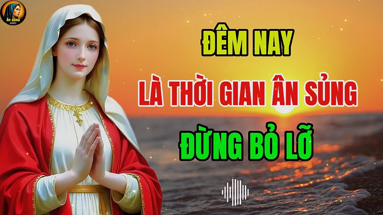 LỜI DẠY MẸ MARIA: ĐÊM LÀ THỜI GIAN CỦA ÂN SỦNG – ĐỪNG BỎ LỠ | Nghe Cùng Ân Sủng !