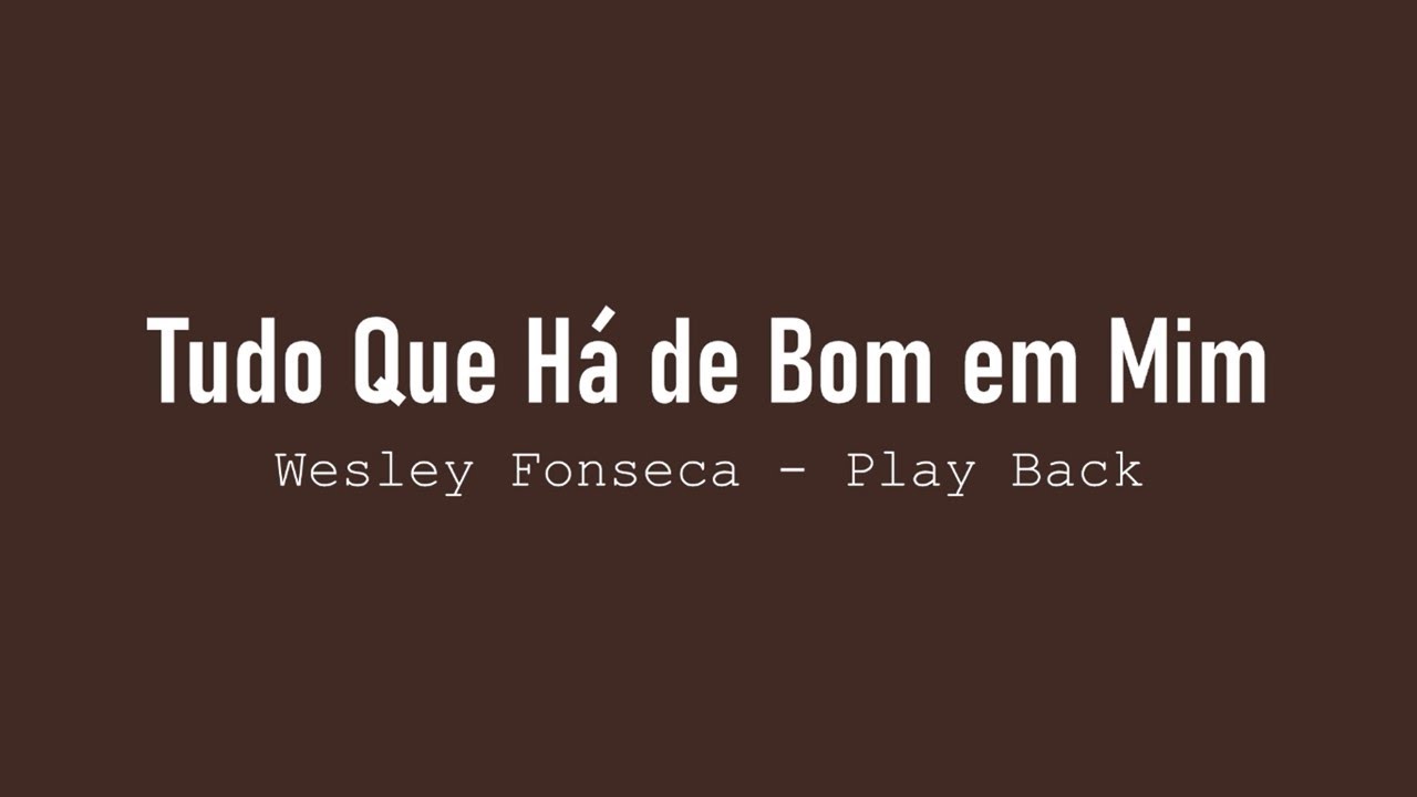 TUDO QUE HÁ DE BOM EM MIM - PLAY BACK COM LETRA - WESLEY FONSECA