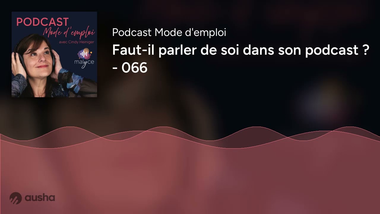 Faut-il parler de soi dans son podcast ? - 066