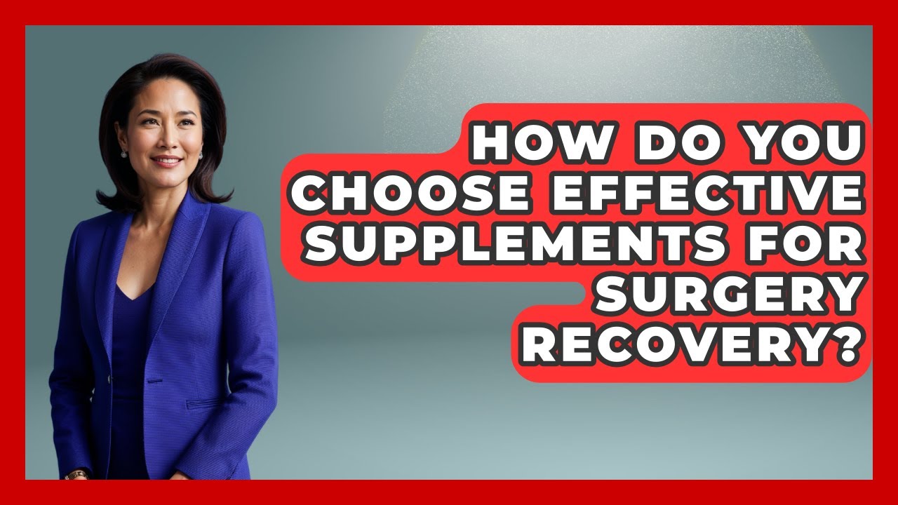 How Do You Choose Effective Supplements For Surgery Recovery? - After Surgery Clarity