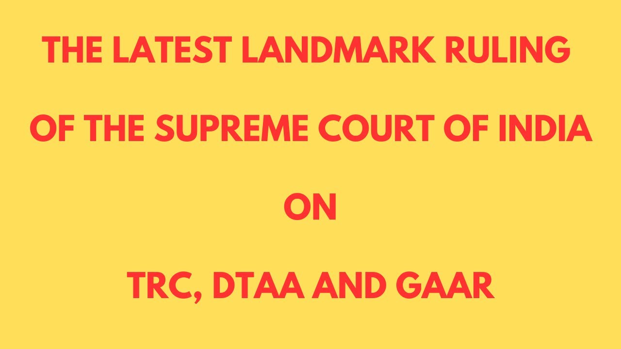 THE LATEST LANDMARK RULING OF THE SUPREME COURT OF INDIA ONTRC, DTAA, AND GAAR