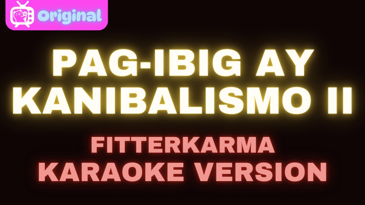 Pag-Ibig ay Kanibalismo II – fitterkarma (Karaoke Version)
