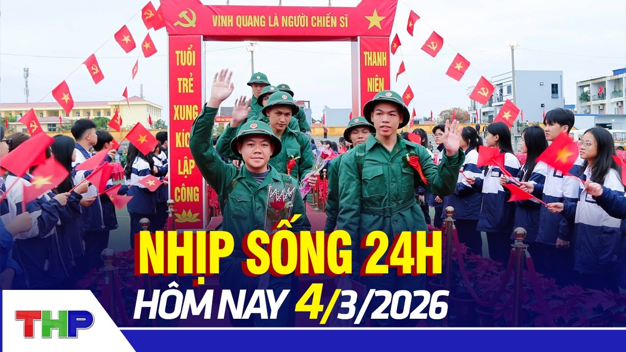NHỊP SỐNG 24H 4/3: Hơn 5.800 thanh niên Hải Phòng lên đường nhập ngũ