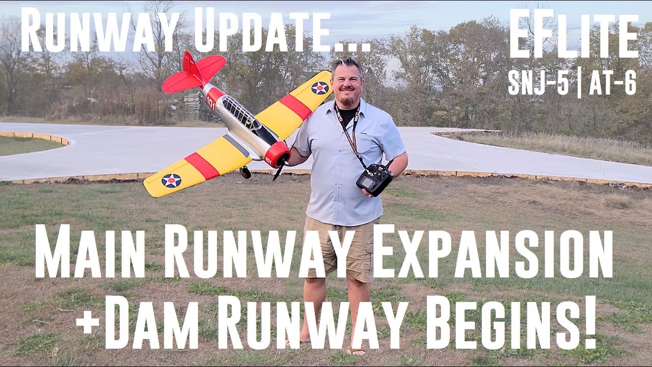Runway Update - Main Runway Expansion + Dam Runway Begins - Featuring - E-flite - SNJ-5 | AT-6