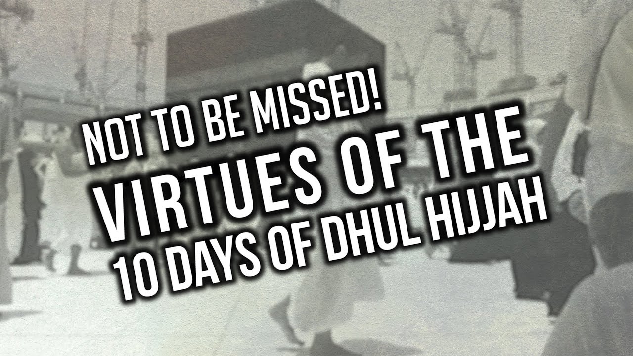 NOT TO BE MISSED! - Virtues of the 10 Days of Dhul Hijjah - #Hajj