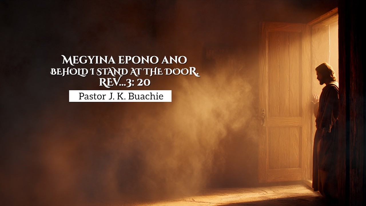 “Megyina epono ano… BEHOLD I STAND AT THE DOOR.  REV…3: 20” - Pastor Joseph Kwame Buachie