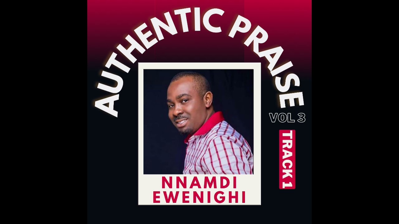 AUTHENTIC PRAISE VOL 3 (TRACK 1) — NNAMDI EWENIGHI |LATEST Nigerian Gospel Music 2024
