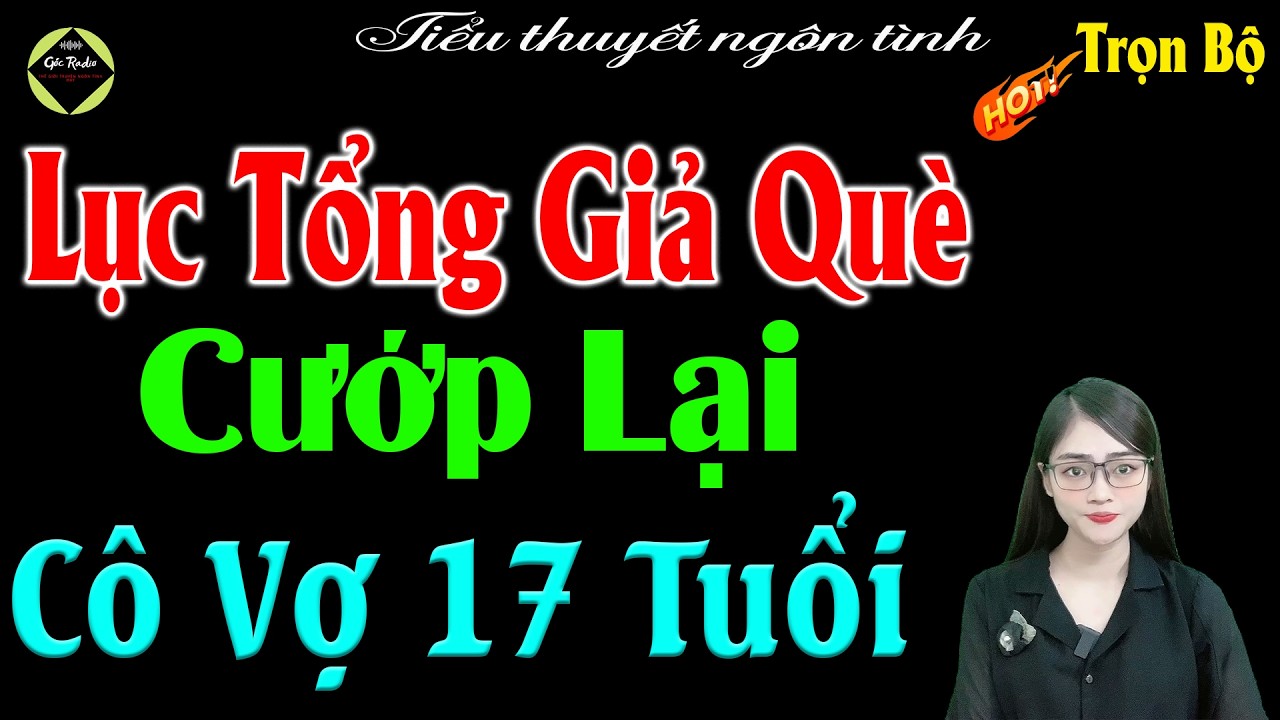 Nghe Hay Lắm Đó: Lục Tổng Giả Què Cướp Lại Cô Vợ 17Tuổi -Full Bộ Tiểu Thuyết Ngôn Tình Hay #mctuanh