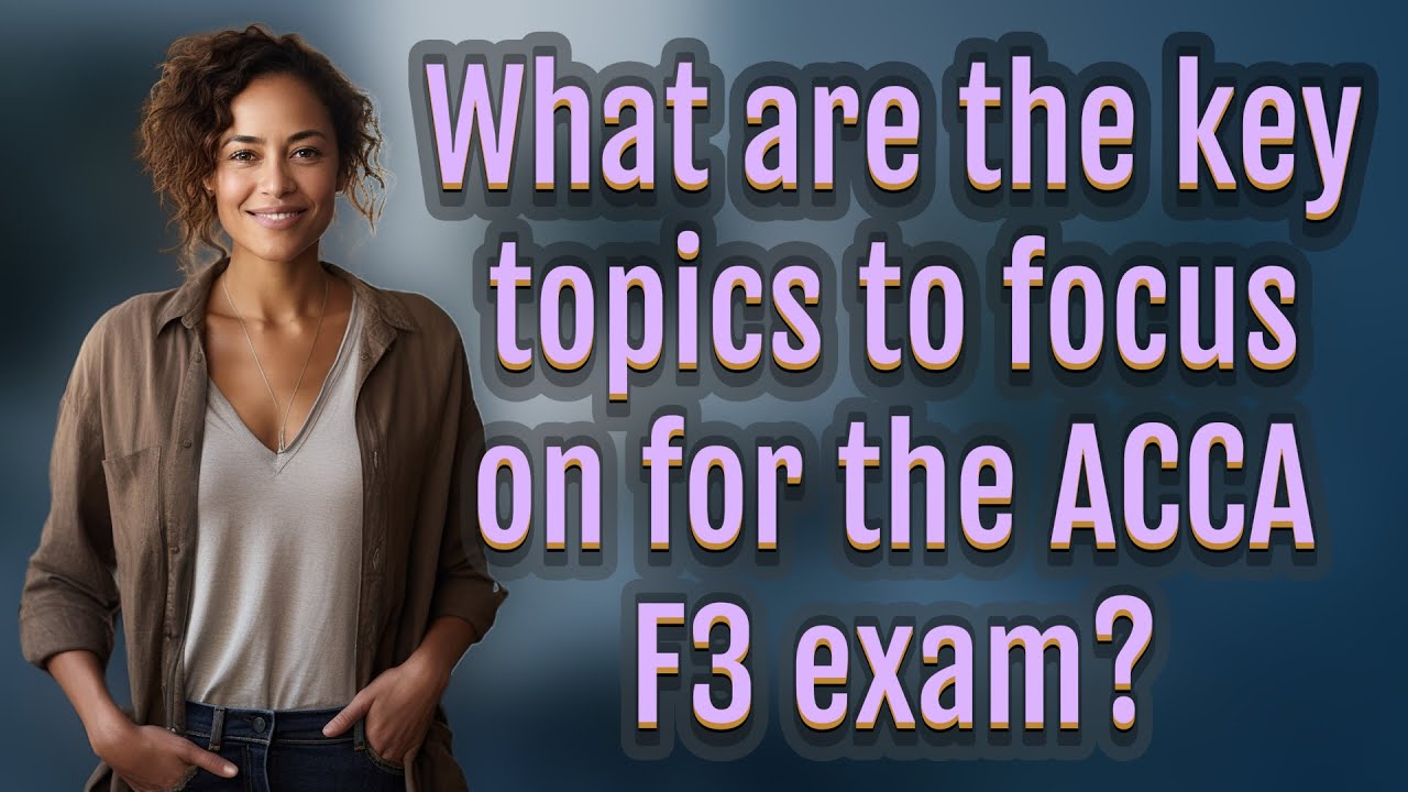 What are the key topics to focus on for the ACCA F3 exam?