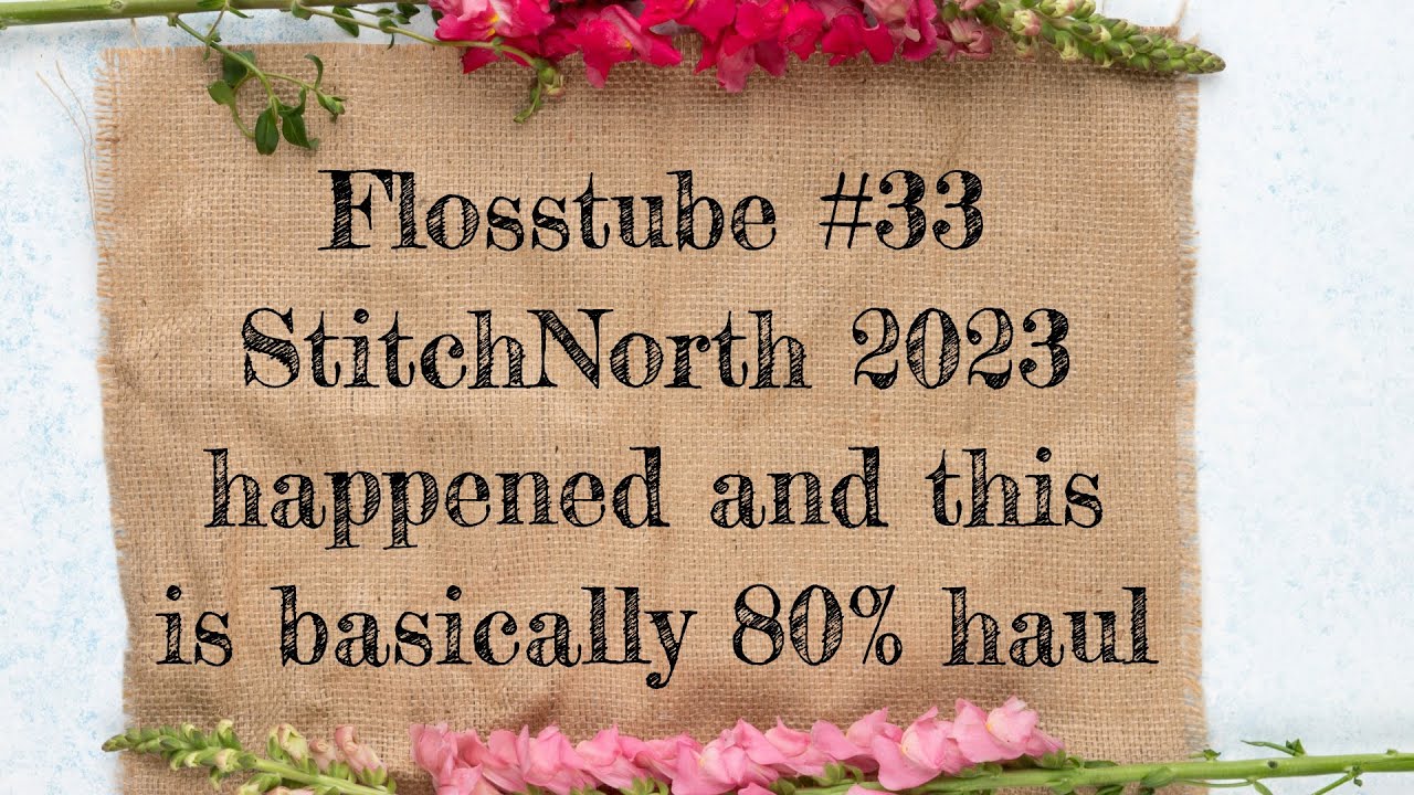 Flosstube #33 - StitchNorth 2023 happened