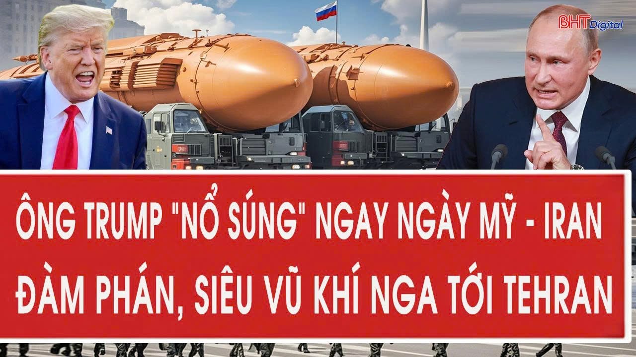 Toàn cảnh Mỹ - Iran 6/2: Ông Trump “nổ súng” ngay ngày Mỹ-Iran đàm phán, siêu vũ khí Nga tới Tehran
