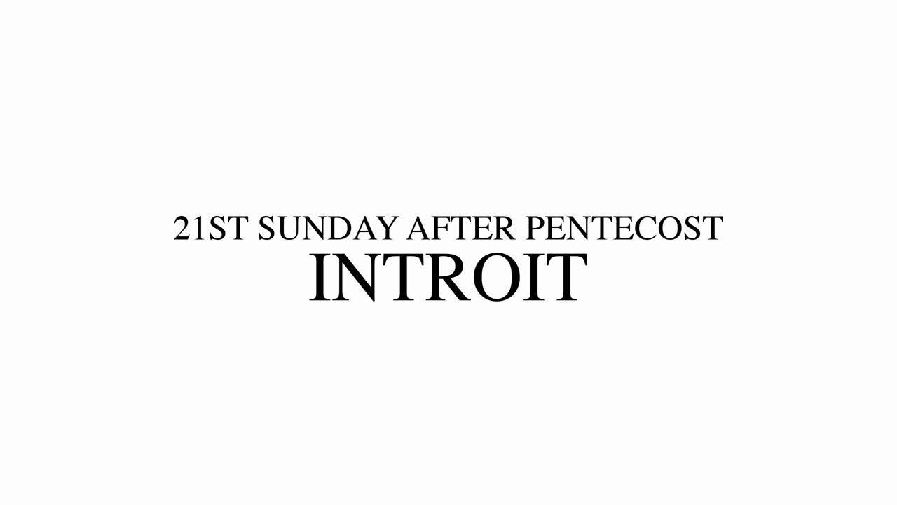 21ST SUNDAY AFTER PENTECOST - INTROIT