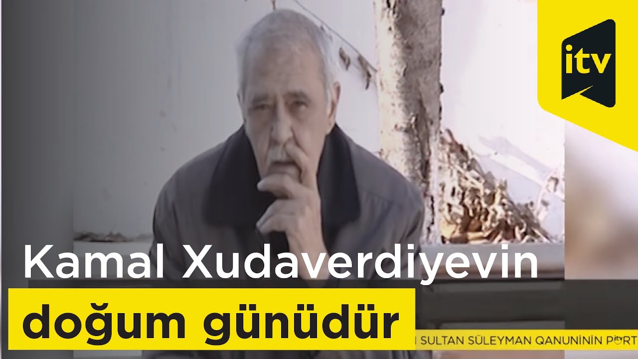 Bu gün Kamal Xudaverdiyevin doğum günüdür