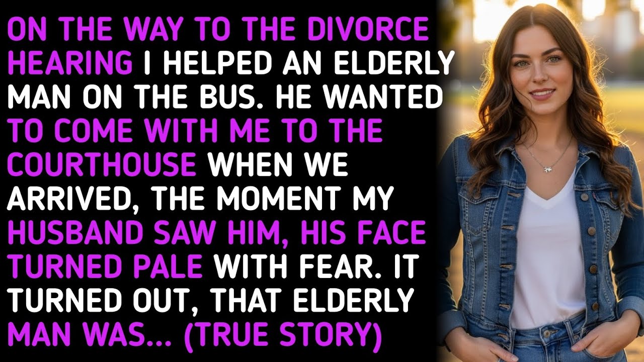 ON THE WAY TO THE DIVORCE HEARING I HELPED AN ELDERLY MAN ON THE BUS. HE WANTED TO COME WITH ME T...