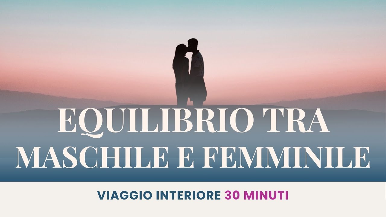 Riequilibrare Maschile e Femminile – Meditazione guidata per l’Armonia Interiore e l'integrazione