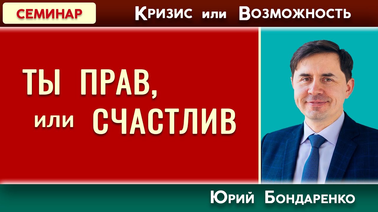 ТЫ ПРАВ, или СЧАСТЛИВ? // Кризис или Возможность | Юрий Бондаренко | Психология отношений