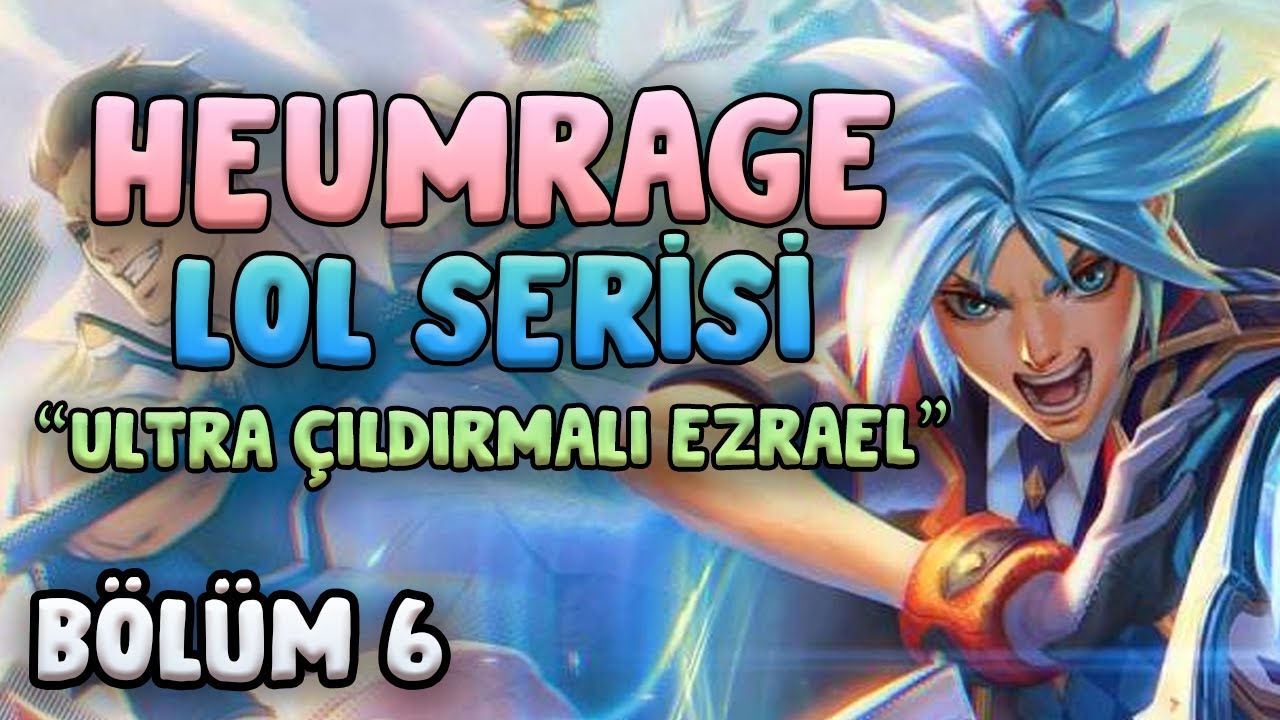 [Bölüm 6] ULTRA ÇILDIRMALI EZRAEL - HEUMRAGE LOL SERİSİ
