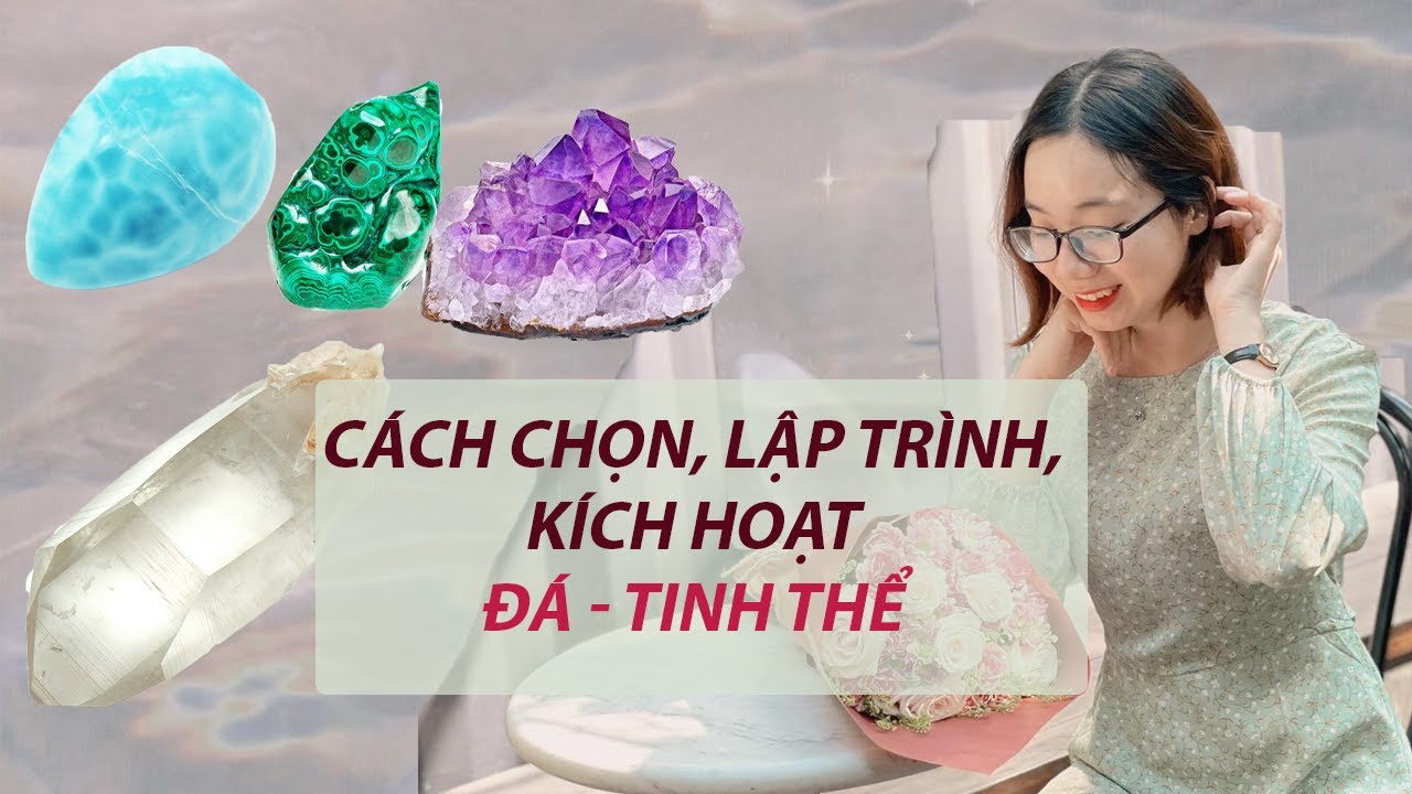 💎Cách CHỌN Đá - Tinh thể phù hợp 🔮 Hướng dẫn THANH TẨY và LẬP TRÌNH, KÍCH HOẠT Đá - Tinh thể