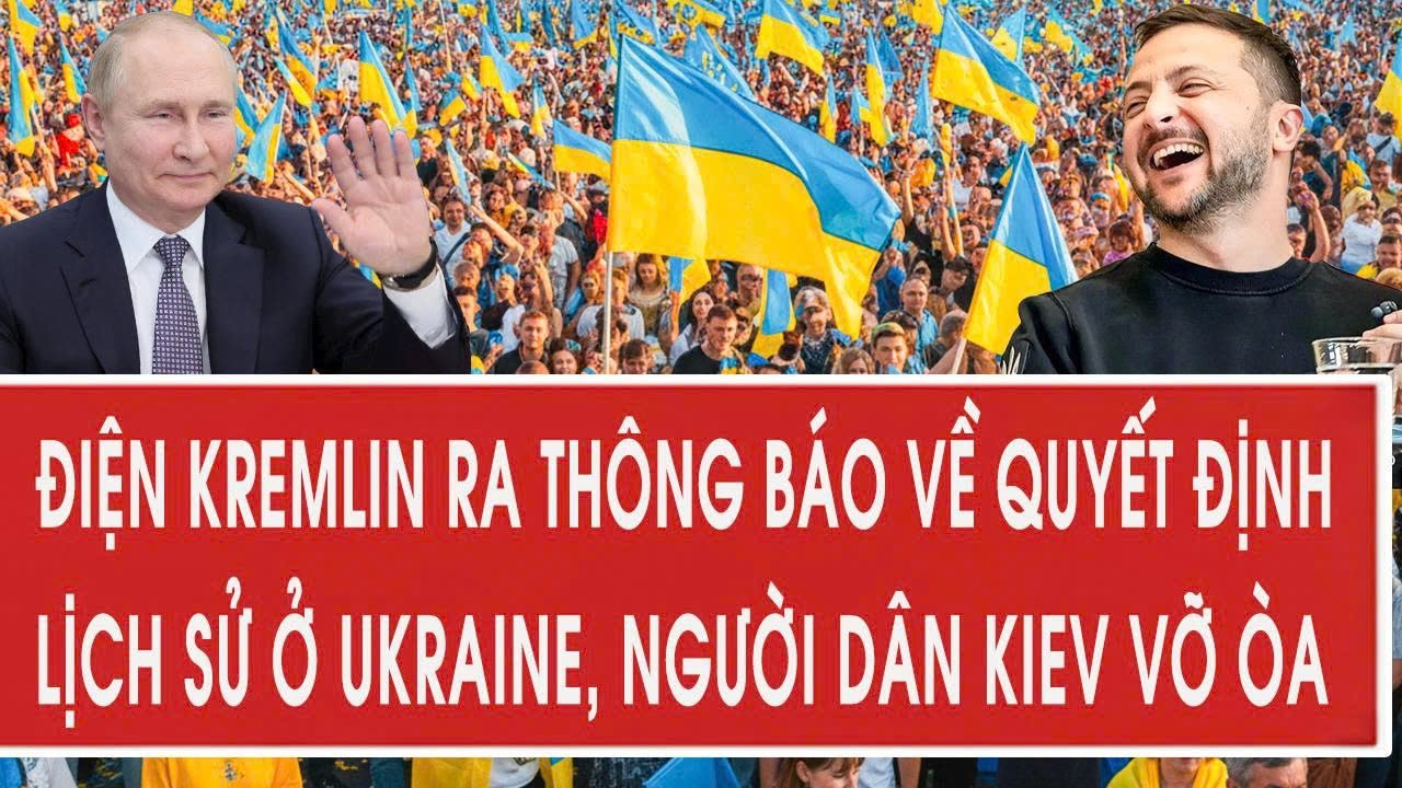 Điện Kremlin ra thông báo về quyết định lịch sử ở Ukraine, người dân Kiev vỡ òa